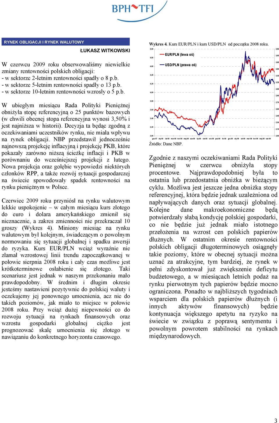 ,,8,6,,, EUR/PLN (lewa oś) USD/PLN (prawa oś),9,8,6,,,,,9 W ubiegłym miesiącu Rada Polityki Pieniężnej obniżyła stopę referencyjną o punktów bazowych (w chwili obecnej stopa referencyjna wynosi,% i
