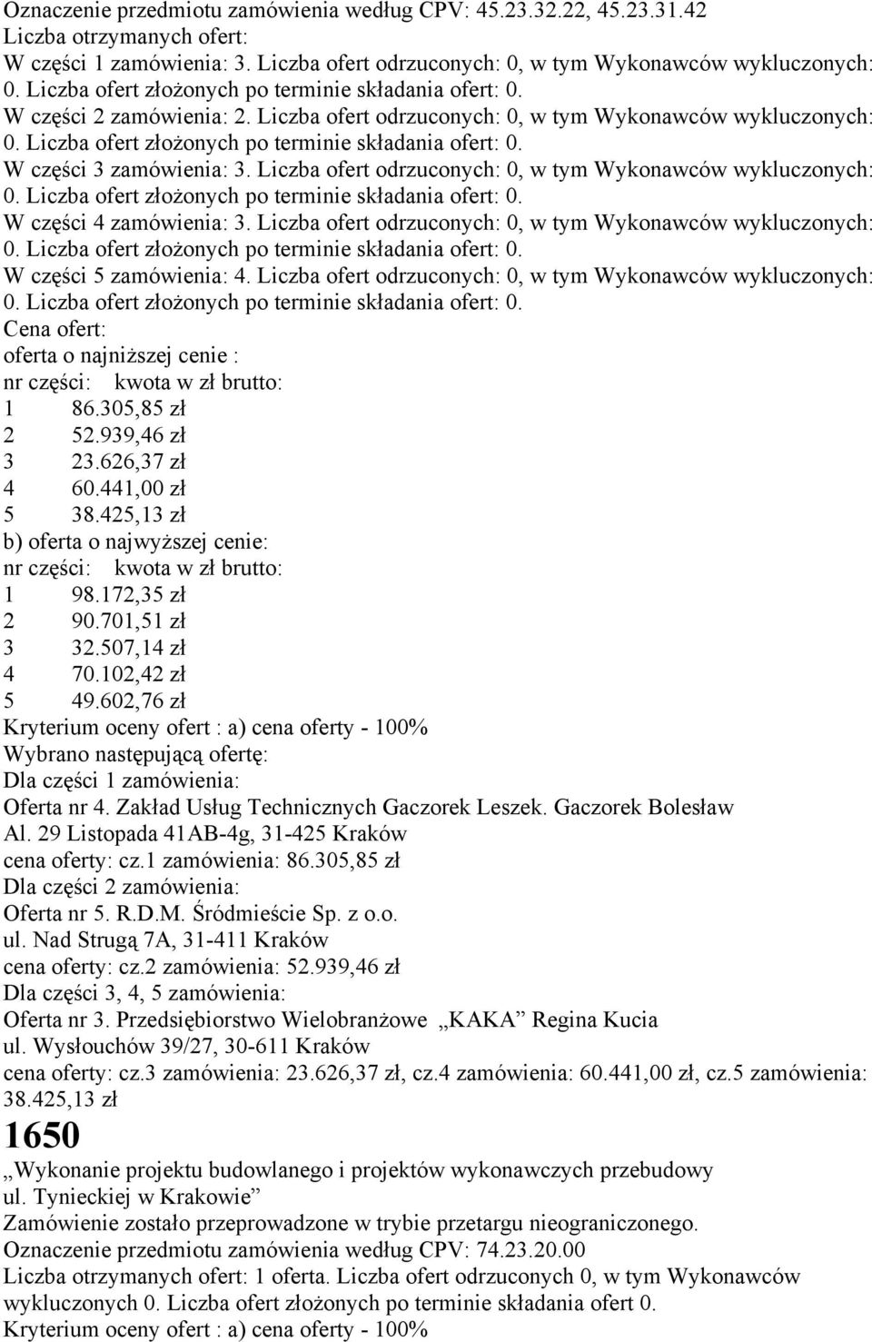 W części 3 zamówienia: 3. Liczba ofert odrzuconych: 0, w tym Wykonawców wykluczonych: 0. Liczba ofert złożonych po terminie składania ofert: 0. W części 4 zamówienia: 3.