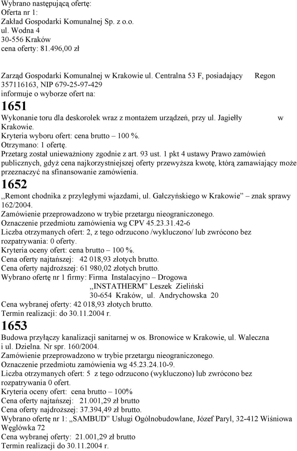 Kryteria wyboru ofert: cena brutto 100 %. Otrzymano: 1 ofertę. Przetarg został unieważniony zgodnie z art. 93 ust.