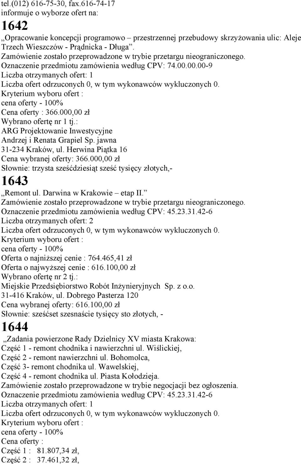 000,00 zł Wybrano ofertę nr 1 tj.: ARG Projektowanie Inwestycyjne Andrzej i Renata Grapiel Sp. jawna 31-234 Kraków, ul. Herwina Piątka 16 Cena wybranej oferty: 366.
