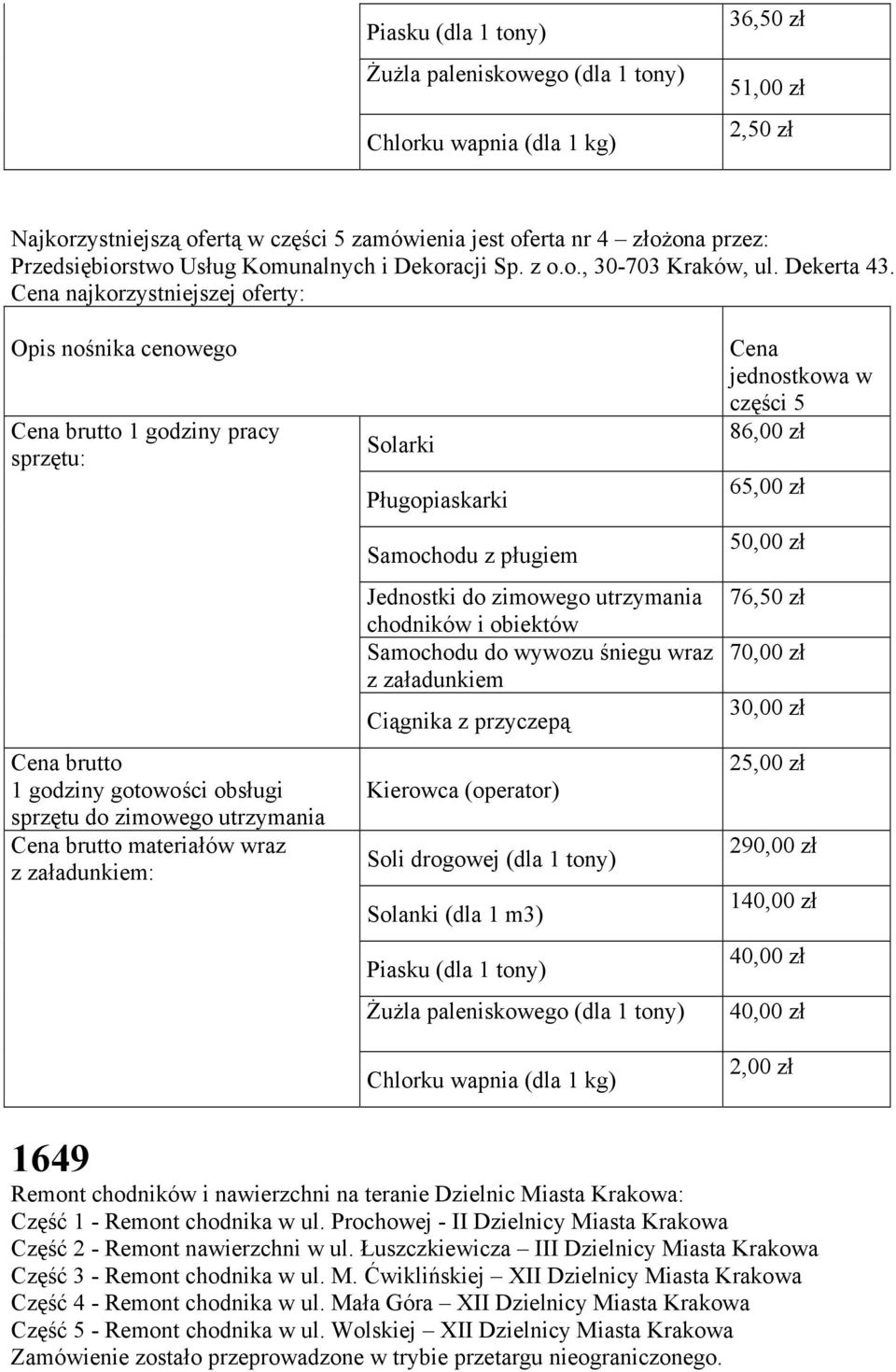 Cena najkorzystniejszej oferty: Opis nośnika cenowego Cena brutto 1 godziny pracy sprzętu: Cena brutto 1 godziny gotowości obsługi sprzętu do zimowego utrzymania Cena brutto materiałów wraz z