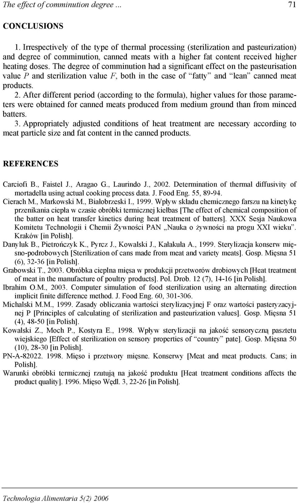 The degree of comminution had a significant effect on the pasteurisation value P and sterilization value F, both in the case of fatty and lean canned meat products. 2.