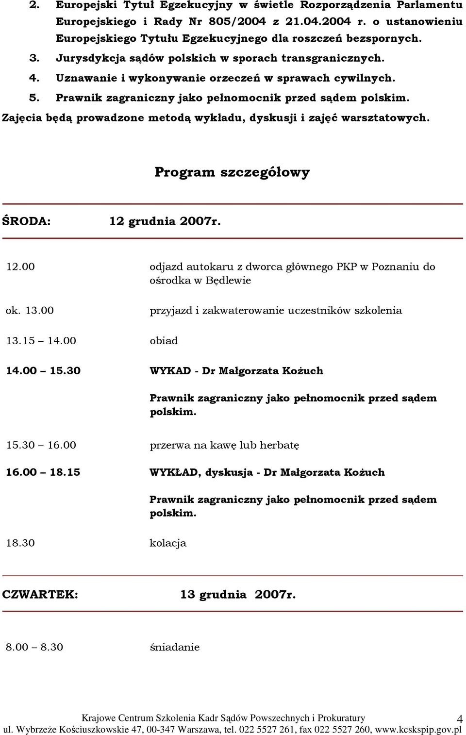 Zajęcia będą prowadzone metodą wykładu, dyskusji i zajęć warsztatowych. Program szczegółowy ŚRODA: 12 grudnia 2007r. 12.00 odjazd autokaru z dworca głównego PKP w Poznaniu do ośrodka w Będlewie ok.