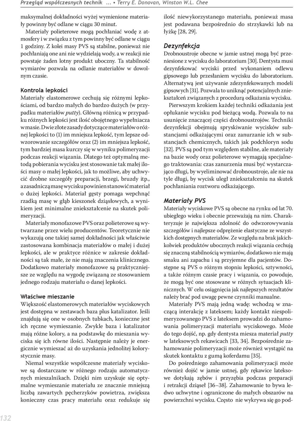 Ze względu na brak jakichkolwiek produktów ubocznych reakcji wiązania cechują się znaczną stabilnością wymiarów, dodatkowo nie mają smaku ani zapachu i są przyjemne dla pacjentów.