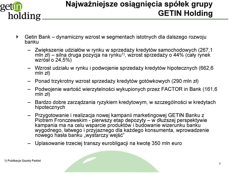 wzrost sprzedaży kredytów gotówkowych (290 mln zł) Podwojenie wartość wierzytelności wykupionych przez FACTOR in Bank (161,6 mln zł) Bardzo dobre zarządzania ryzykiem kredytowym, w szczególności w