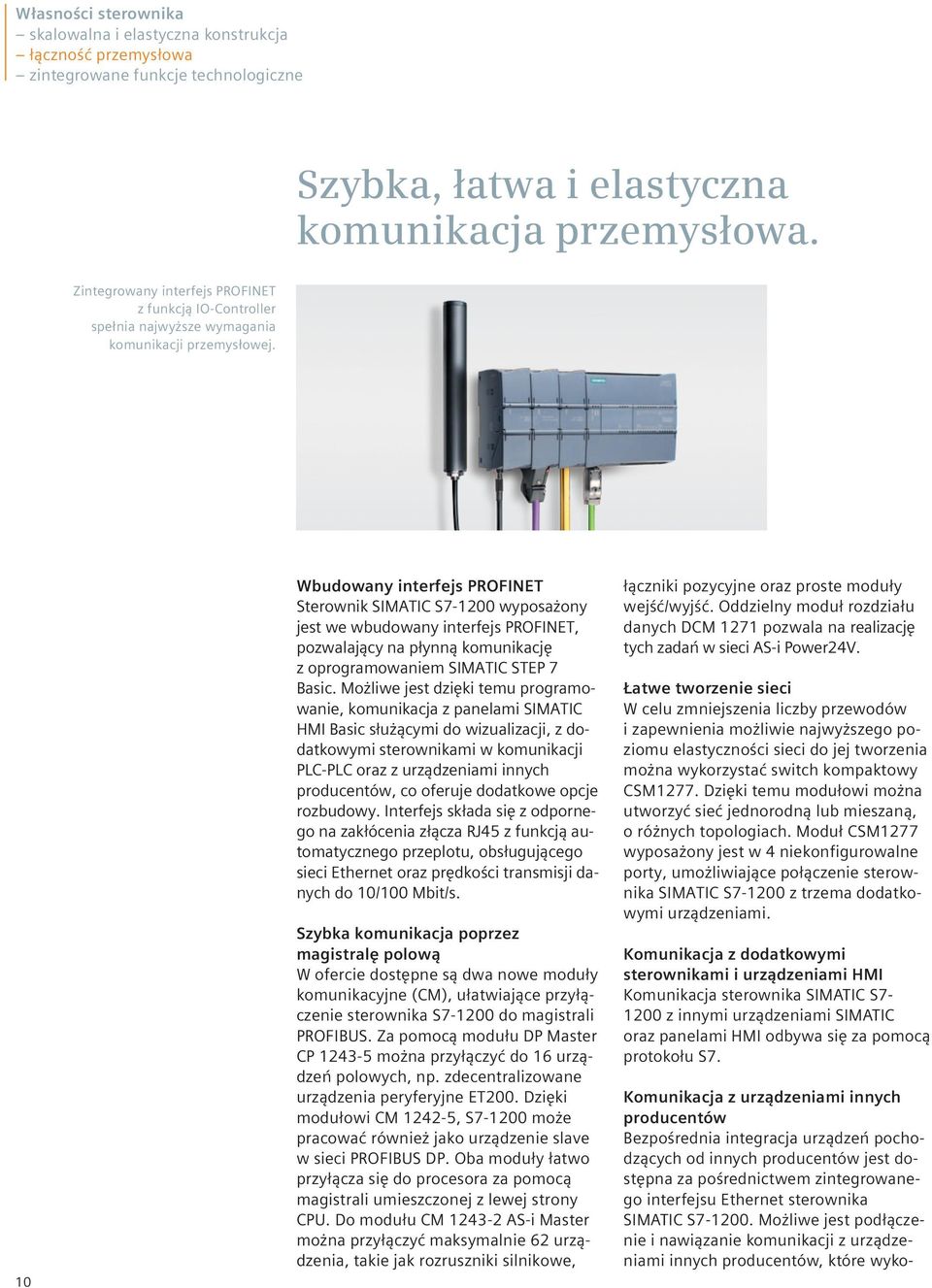 Komunikacja z dodatkowymi sterownikami i urządzeniami HMI Komunikacja sterownika SIMATIC S7-1200 z innymi urządzeniami SIMATIC oraz panelami HMI odbywa się za pomocą protokołu S7.
