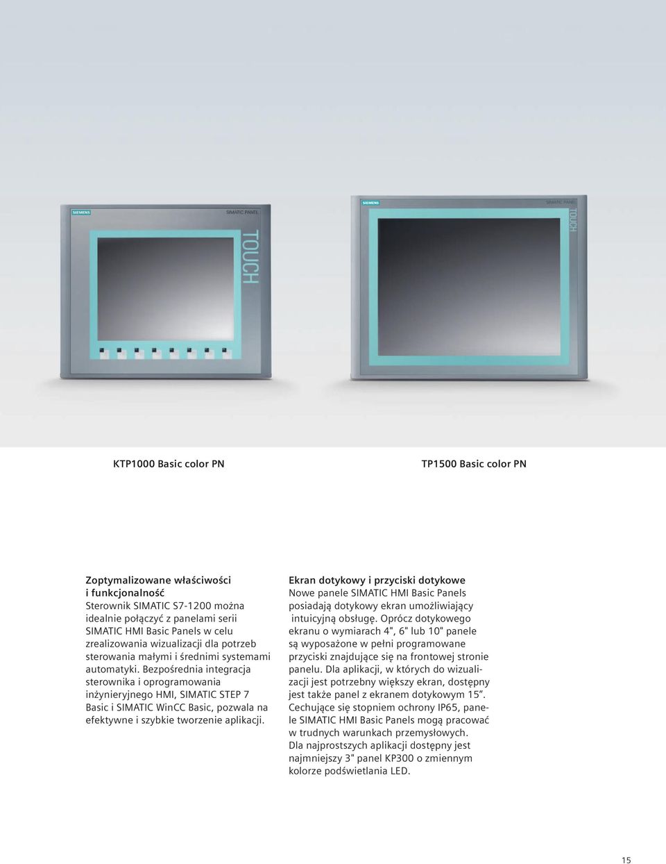 Bezpośrednia integracja sterownika i oprogramowania inżynieryjnego HMI, SIMATIC STEP 7 Basic i SIMATIC WinCC Basic, pozwala na efektywne i szybkie tworzenie aplikacji.