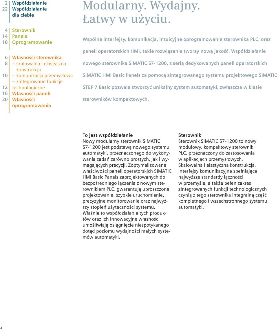 Współdziałanie nowego sterownika SIMATIC S7-1200, z serią dedykowanych paneli operatorskich SIMATIC HMI Basic Panels za pomocą zintegrowanego systemu projektowego SIMATIC STEP 7 Basic pozwala