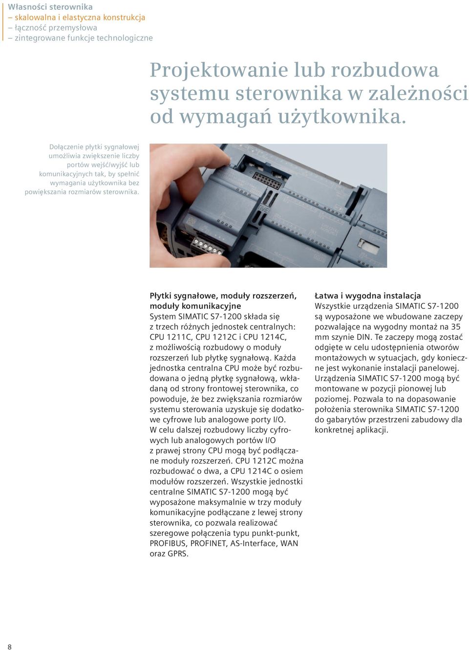Płytki sygnałowe, moduły rozszerzeń, moduły komunikacyjne System SIMATIC S7-1200 składa się z trzech różnych jednostek centralnych: CPU 1211C, CPU 1212C i CPU 1214C, z możliwością rozbudowy o moduły