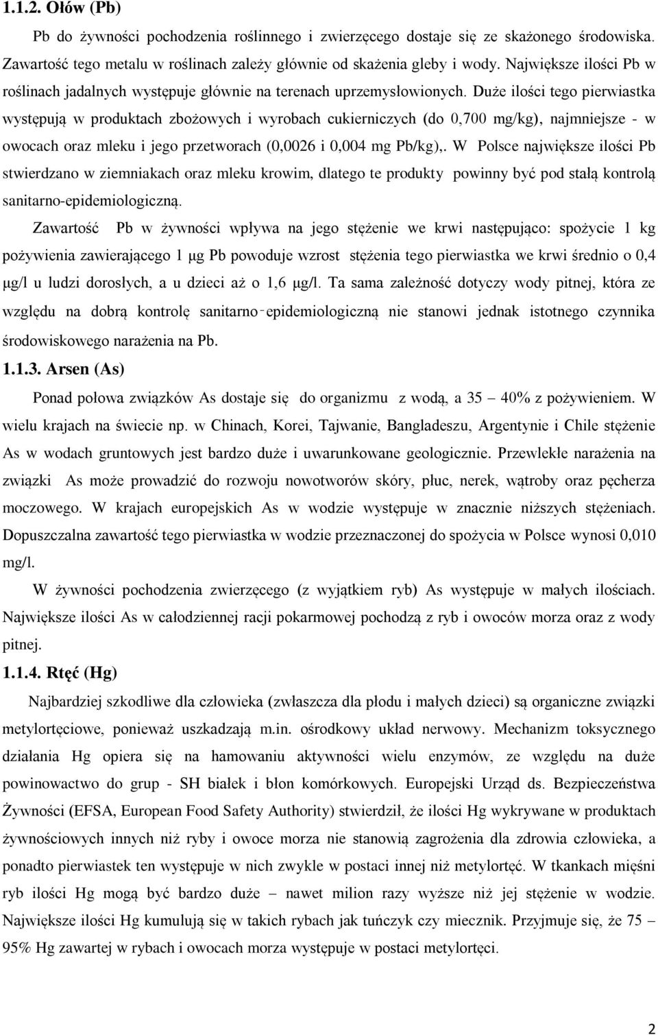 Duże ilości tego pierwiastka występują w produktach zbożowych i wyrobach cukierniczych (do 0,700 mg/kg), najmniejsze - w owocach oraz mleku i jego przetworach (0,0026 i 0,004 mg Pb/kg),.