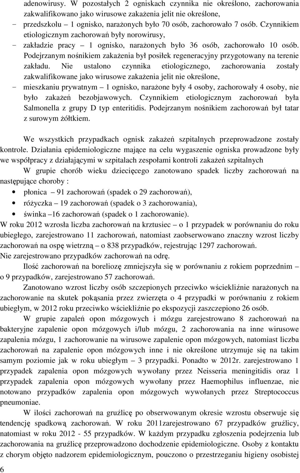 Czynnikiem etiologicznym zachorowań były norowirusy, zakładzie pracy 1 ognisko, naraŝonych było 36 osób, zachorowało 10 osób.