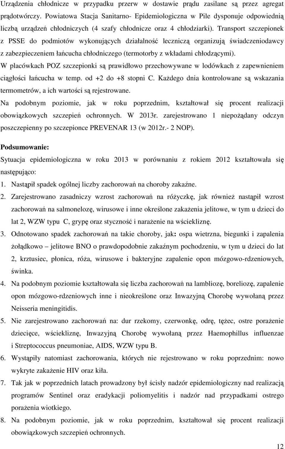 Transport szczepionek z PSSE do podmiotów wykonujących działalność leczniczą organizują świadczeniodawcy z zabezpieczeniem łańcucha chłodniczego (termotorby z wkładami chłodzącymi).