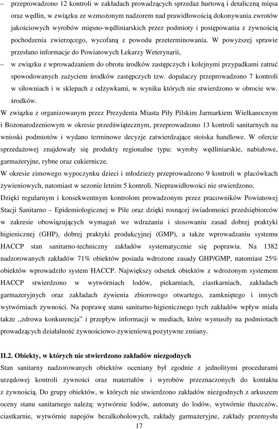 W powyższej sprawie przesłano informacje do Powiatowych Lekarzy Weterynarii, w związku z wprowadzaniem do obrotu środków zastępczych i kolejnymi przypadkami zatruć spowodowanych zażyciem środków