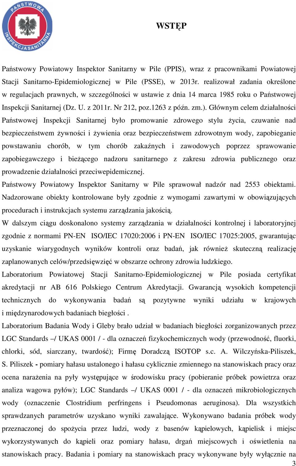 Głównym celem działalności Państwowej Inspekcji Sanitarnej było promowanie zdrowego stylu życia, czuwanie nad bezpieczeństwem żywności i żywienia oraz bezpieczeństwem zdrowotnym wody, zapobieganie