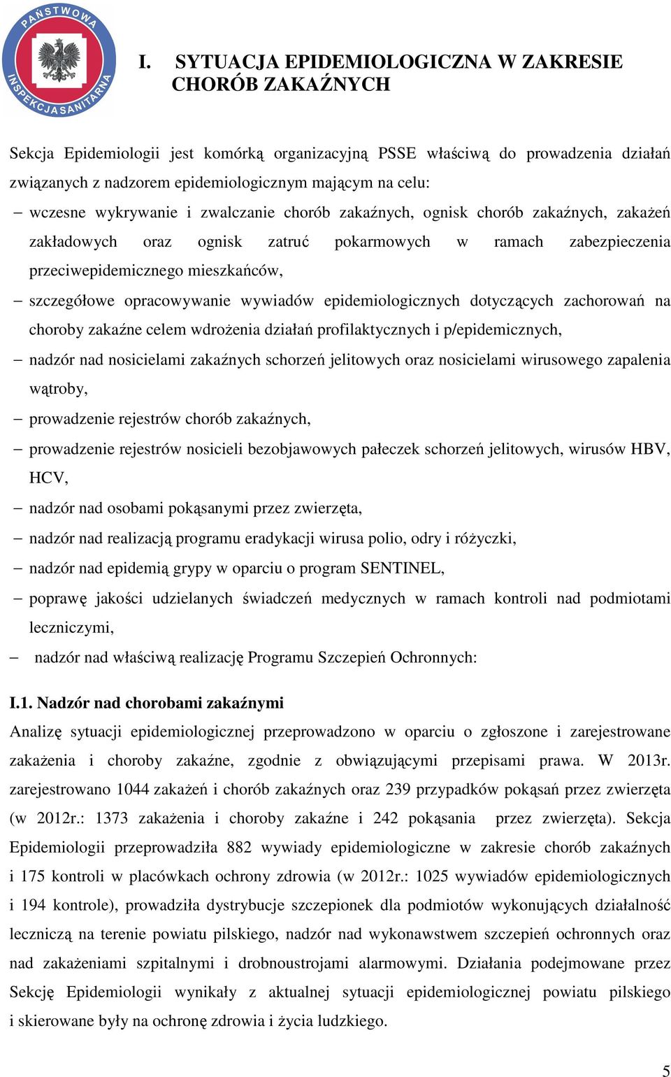 opracowywanie wywiadów epidemiologicznych dotyczących zachorowań na choroby zakaźne celem wdrożenia działań profilaktycznych i p/epidemicznych, nadzór nad nosicielami zakaźnych schorzeń jelitowych