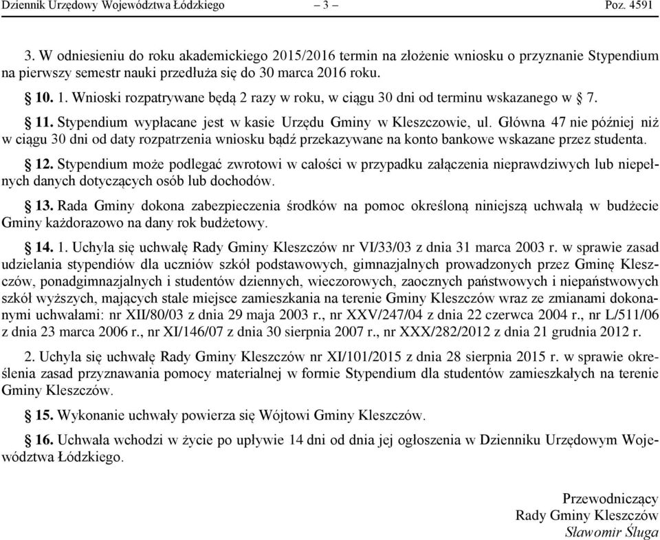 . 1. Wnioski rozpatrywane będą 2 razy w roku, w ciągu 30 dni od terminu wskazanego w 7. 11. Stypendium wypłacane jest w kasie Urzędu Gminy w Kleszczowie, ul.