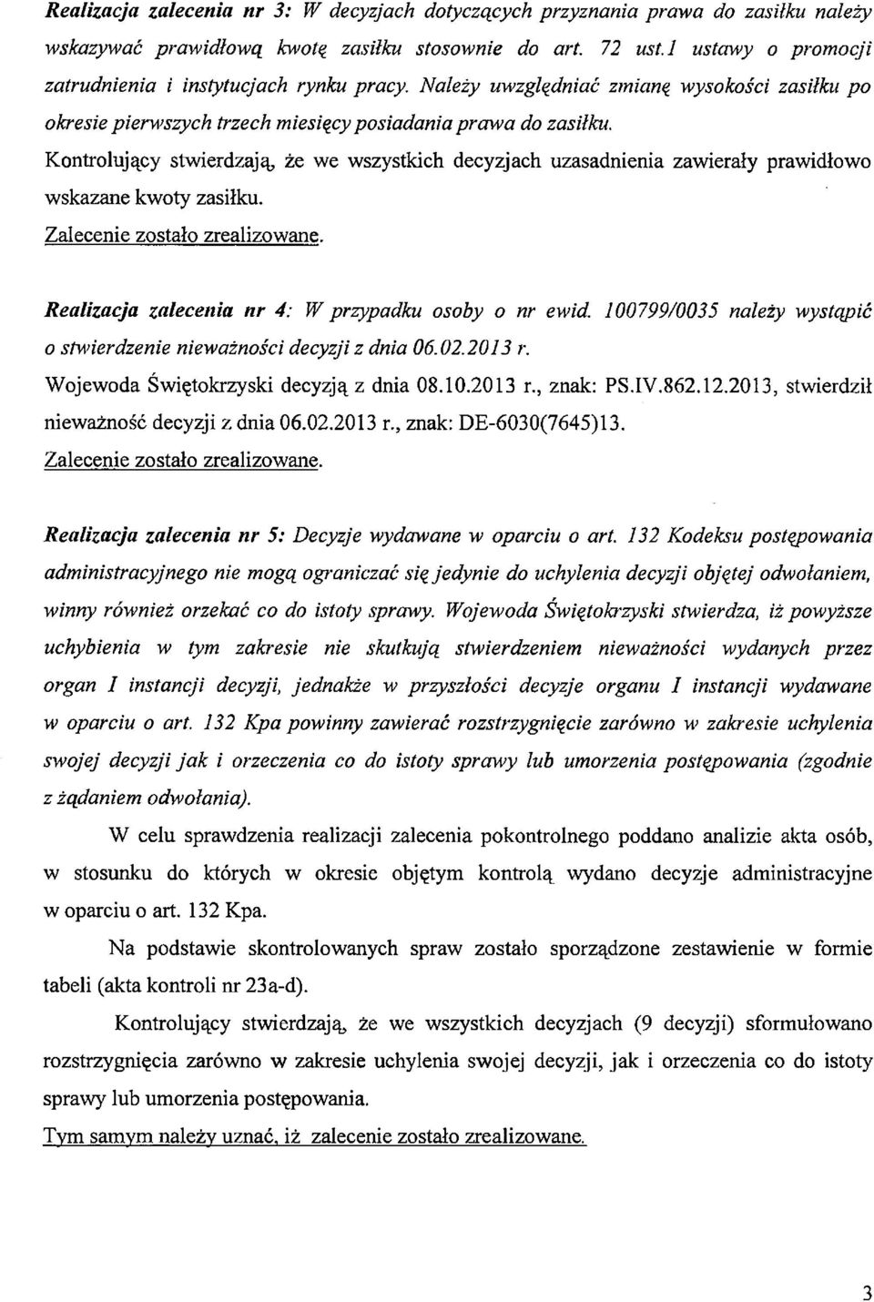 Kontrolujący stwierdzają, że we wszystkich decyzjach uzasadnienia zawierały prawidłowo wskazane kwoty zasiłku. Zalecenie zostało zrealizowane. Realizacja zalecenia nr 4: W przypadku osoby o nr ewid.