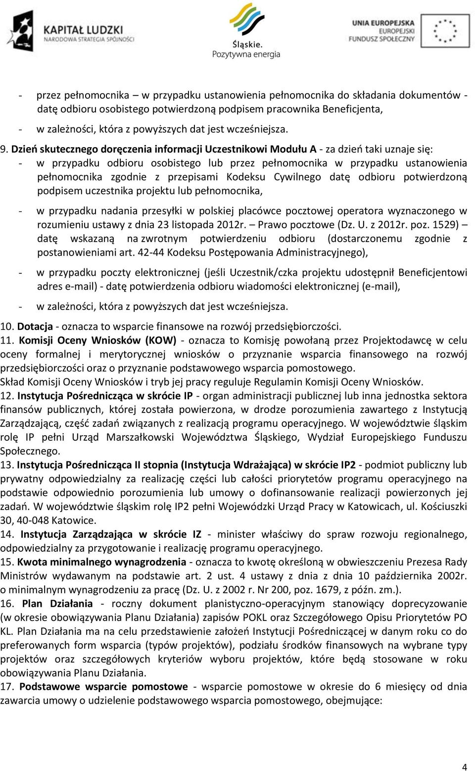 Dzień skutecznego doręczenia informacji Uczestnikowi Modułu A - za dzień taki uznaje się: - w przypadku odbioru osobistego lub przez pełnomocnika w przypadku ustanowienia pełnomocnika zgodnie z