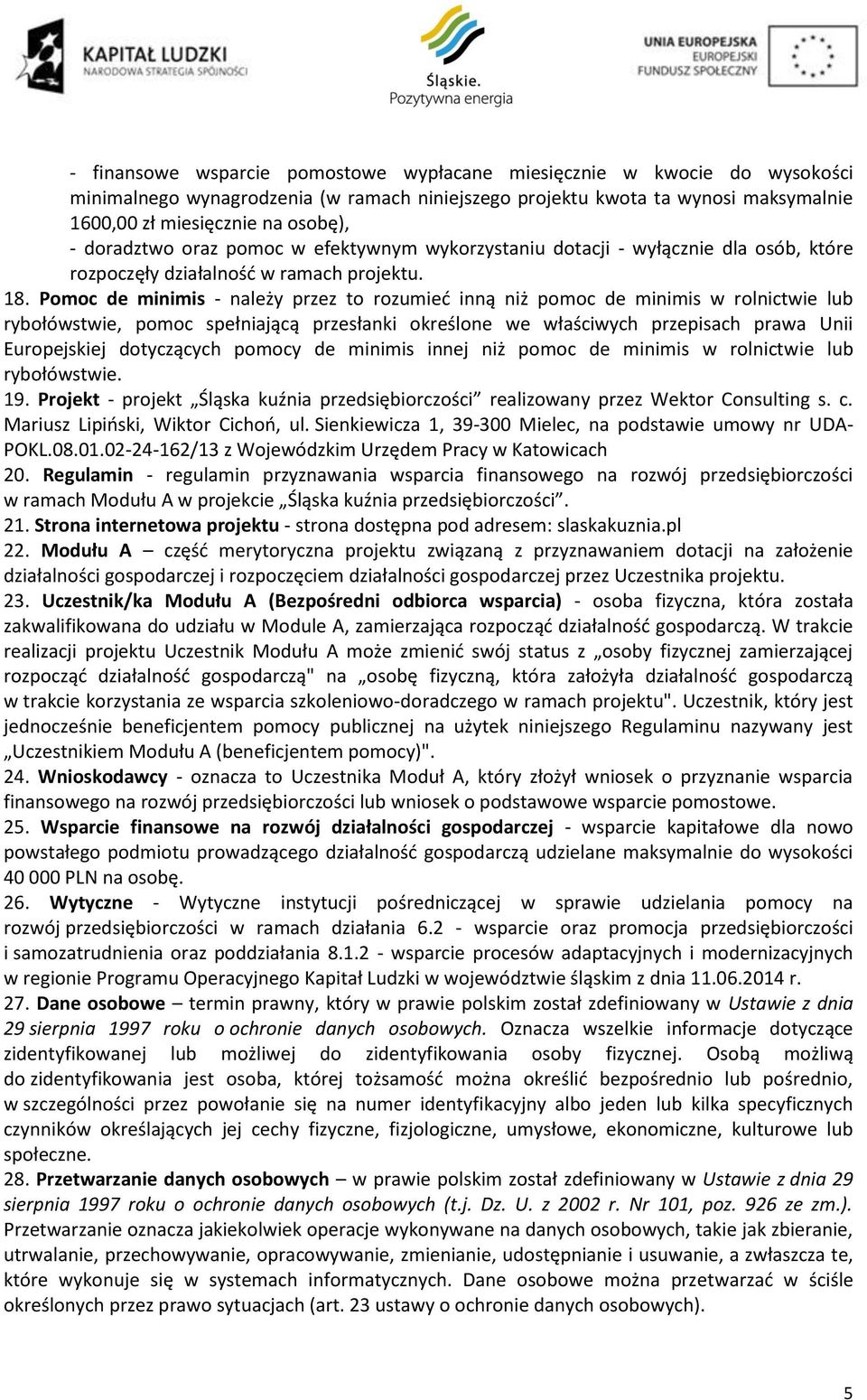 Pomoc de minimis - należy przez to rozumieć inną niż pomoc de minimis w rolnictwie lub rybołówstwie, pomoc spełniającą przesłanki określone we właściwych przepisach prawa Unii Europejskiej