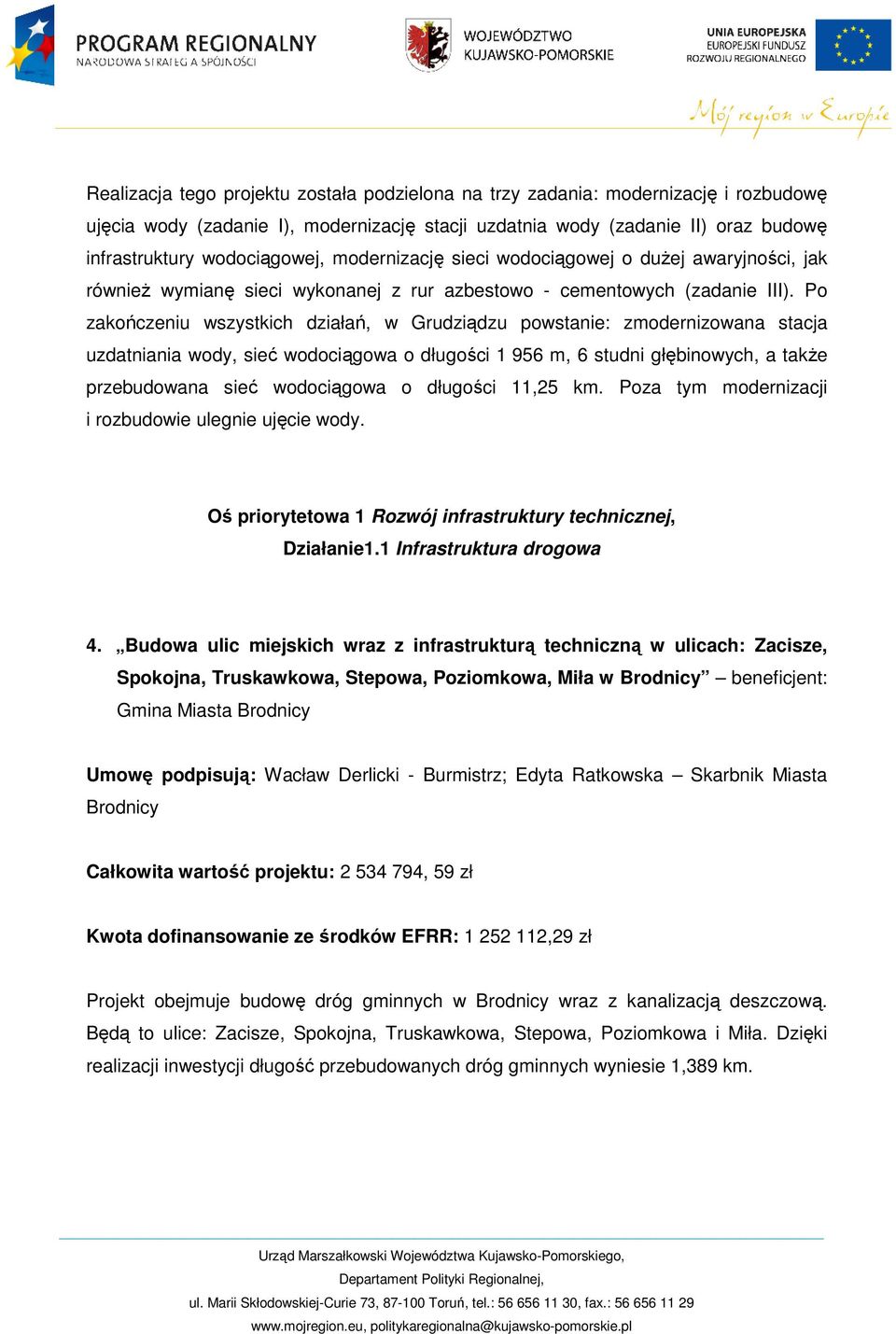 Po zakończeniu wszystkich działań, w Grudziądzu powstanie: zmodernizowana stacja uzdatniania wody, sieć wodociągowa o długości 1 956 m, 6 studni głębinowych, a takŝe przebudowana sieć wodociągowa o