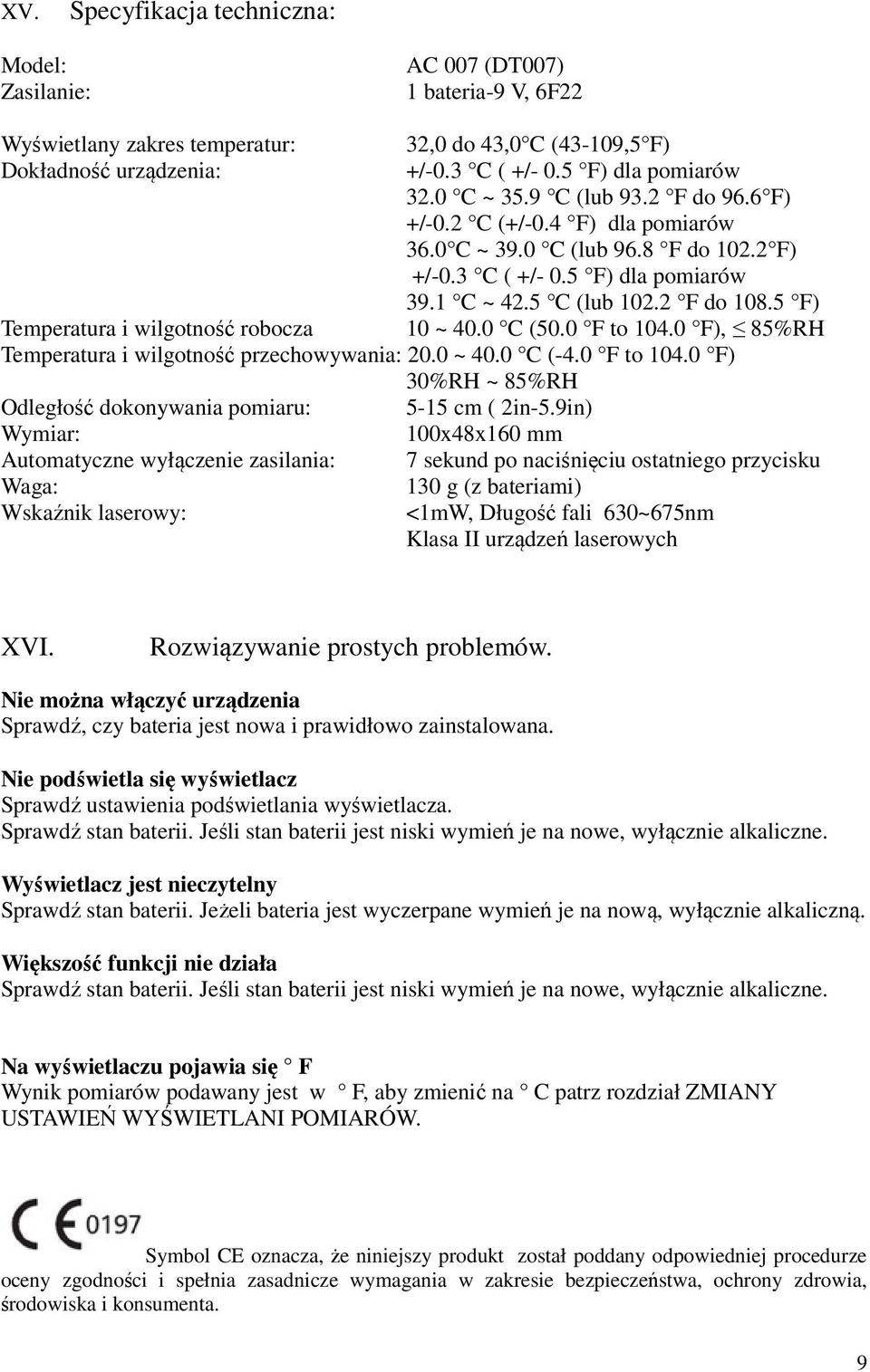 2 F do 108.5 F) Temperatura i wilgotność robocza 10 ~ 40.0 C (50.0 F to 104.0 F), 85%RH Temperatura i wilgotność przechowywania: 20.0 ~ 40.0 C (-4.0 F to 104.0 F) 30%RH ~ 85%RH Odległość dokonywania pomiaru: 5-15 cm ( 2in-5.