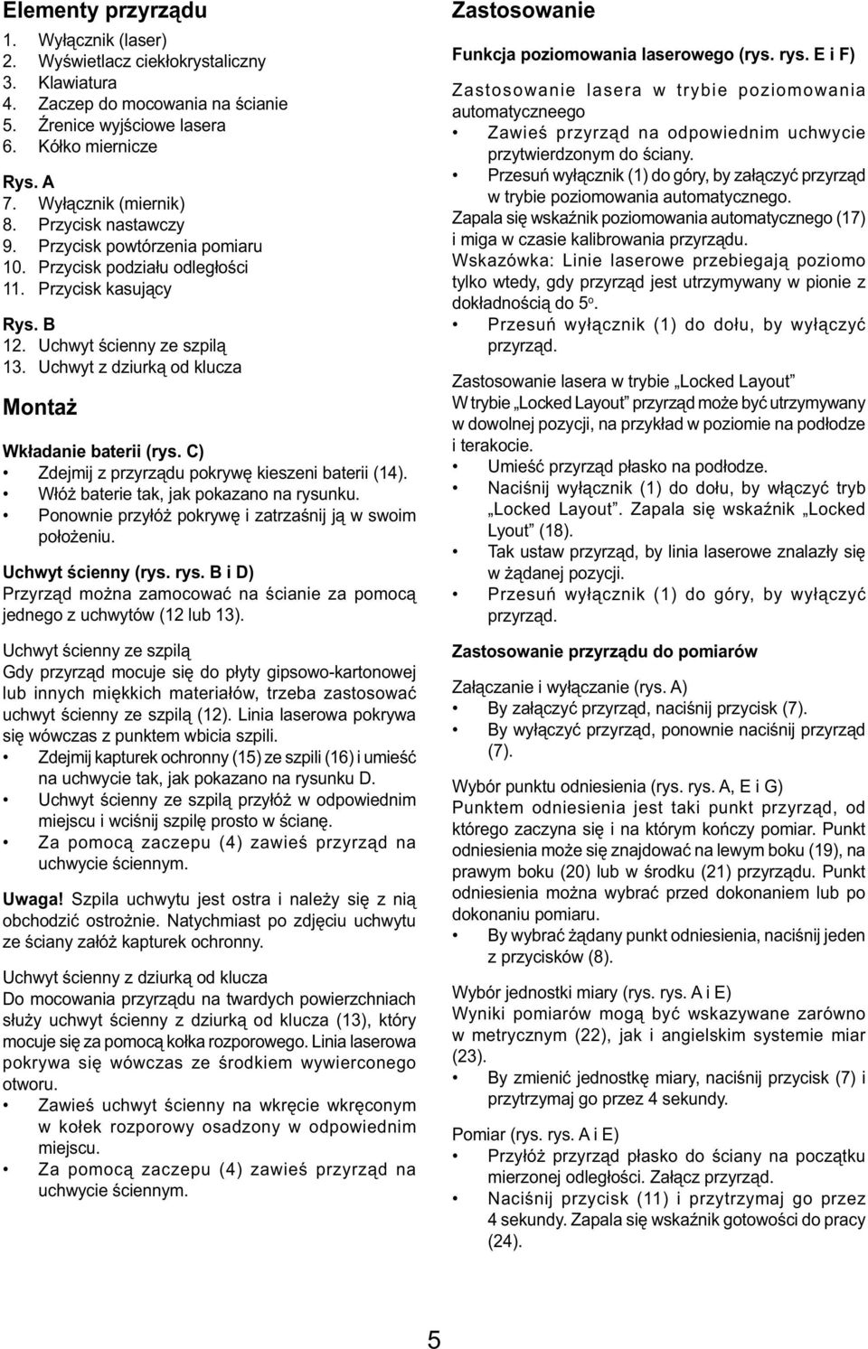 Uchwyt z dziurką od klucza Montaż Wkładanie baterii (rys. C) Zdejmij z przyrządu pokrywę kieszeni baterii (14). Włóż baterie tak, jak pokazano na rysunku.