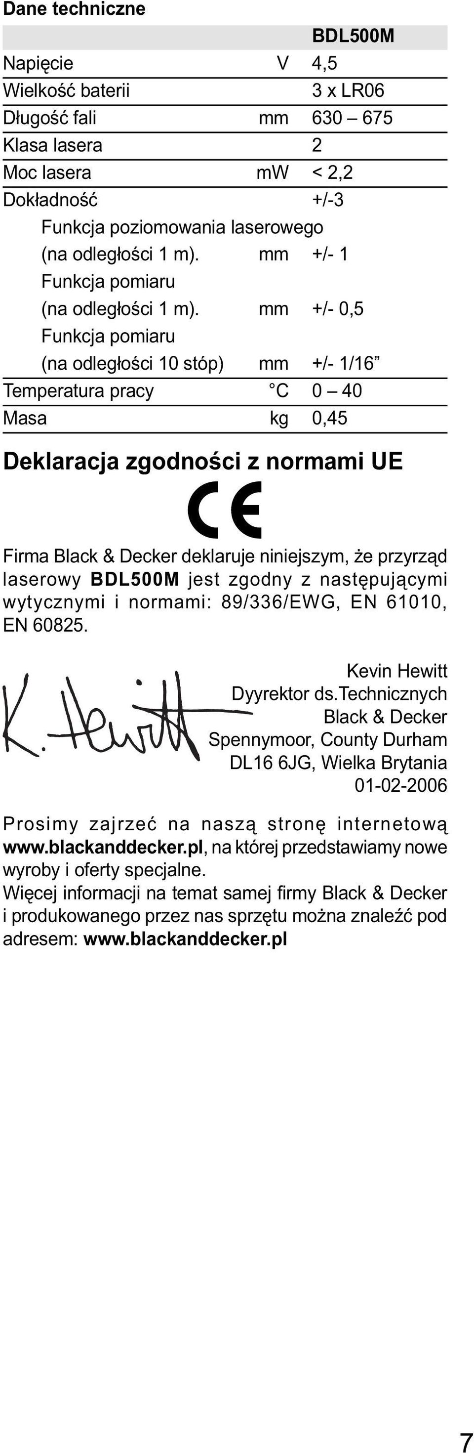 mm +/- 0,5 Funkcja pomiaru (na odległości 10 stóp) mm +/- 1/16 Temperatura pracy C 0 40 Masa kg 0,45 Deklaracja zgodności z normami UE Firma Black & Decker deklaruje niniejszym, że przyrząd laserowy