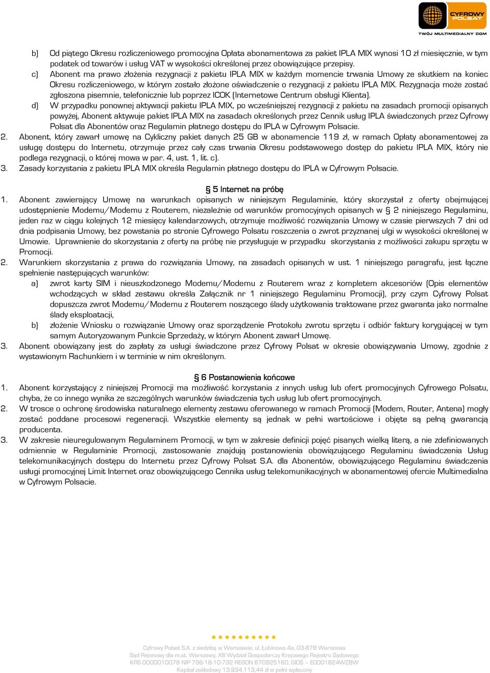 c) Abonent ma prawo złożenia rezygnacji z pakietu IPLA MIX w każdym momencie trwania Umowy ze skutkiem na koniec Okresu rozliczeniowego, w którym zostało złożone oświadczenie o rezygnacji z pakietu