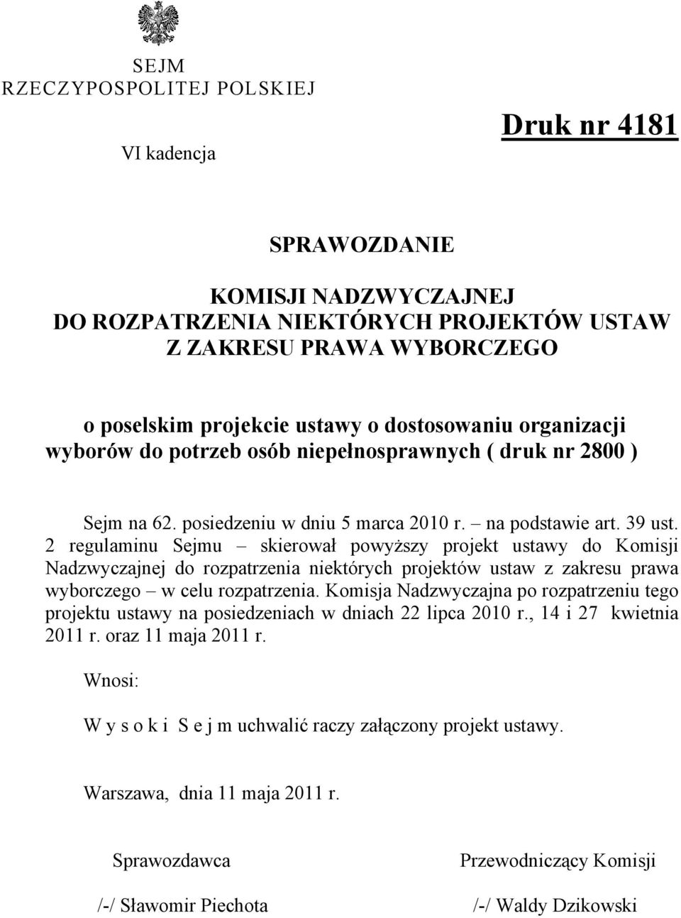 2 regulaminu Sejmu skierował powyższy projekt ustawy do Komisji Nadzwyczajnej do rozpatrzenia niektórych projektów ustaw z zakresu prawa wyborczego w celu rozpatrzenia.