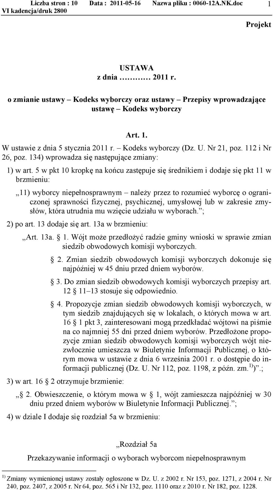 5 w pkt 10 kropkę na końcu zastępuje się średnikiem i dodaje się pkt 11 w brzmieniu: 11) wyborcy niepełnosprawnym należy przez to rozumieć wyborcę o ograniczonej sprawności fizycznej, psychicznej,