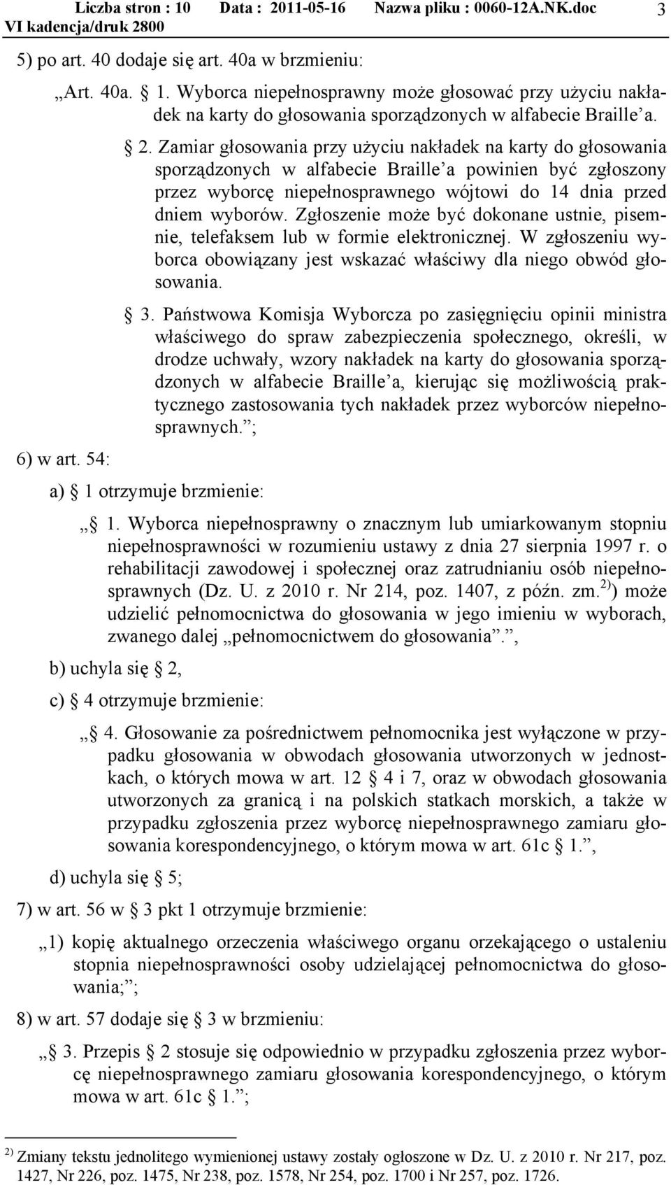 Zgłoszenie może być dokonane ustnie, pisemnie, telefaksem lub w formie elektronicznej. W zgłoszeniu wyborca obowiązany jest wskazać właściwy dla niego obwód głosowania. 3.