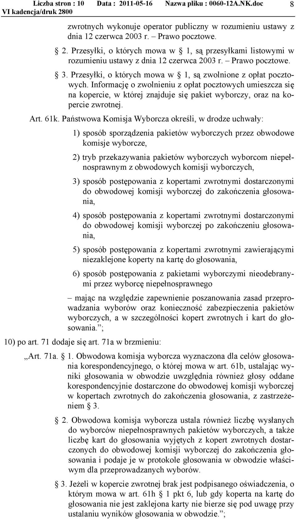 Informację o zwolnieniu z opłat pocztowych umieszcza się na kopercie, w której znajduje się pakiet wyborczy, oraz na kopercie zwrotnej. Art. 61k.