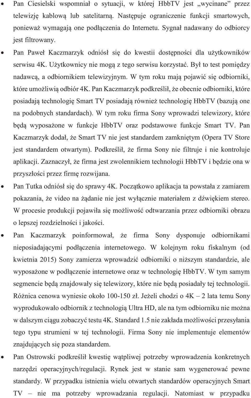 Był to test pomiędzy nadawcą, a odbiornikiem telewizyjnym. W tym roku mają pojawić się odbiorniki, które umożliwią odbiór 4K.