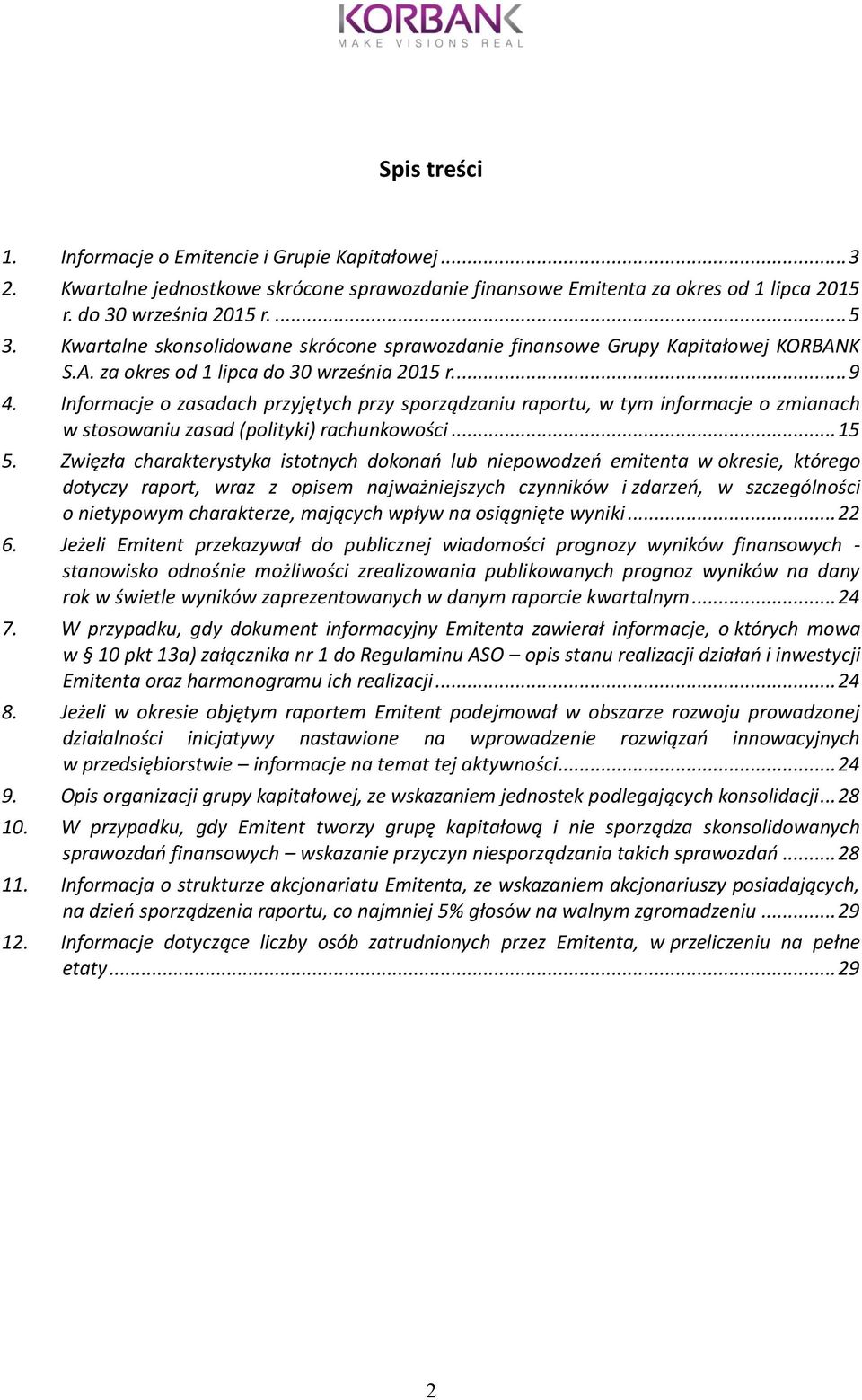 Informacje o zasadach przyjętych przy sporządzaniu raportu, w tym informacje o zmianach w stosowaniu zasad (polityki) rachunkowości... 15 5.