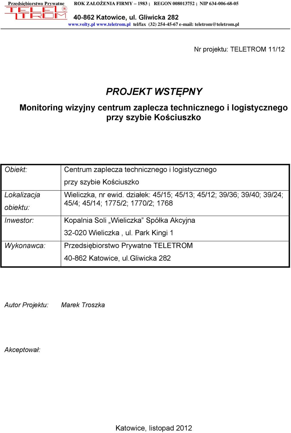 pl Nr projektu: TELETROM 11/12 PROJEKT WSTĘPNY Monitoring wizyjny centrum zaplecza technicznego i logistycznego przy szybie Kościuszko Obiekt: Lokalizacja obiektu: Inwestor: Wykonawca: