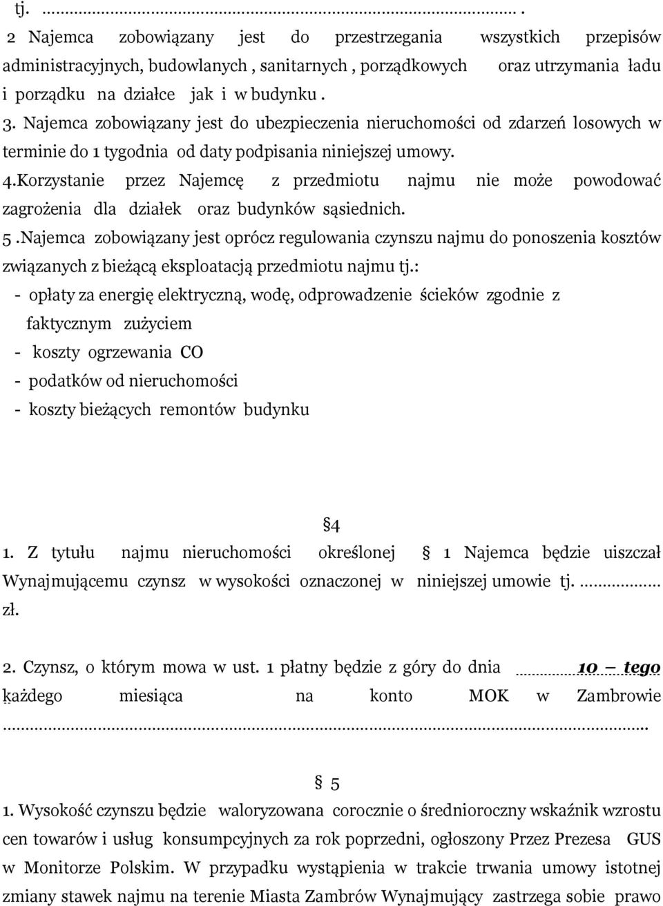Korzystanie przez Najemcę z przedmiotu najmu nie może powodować zagrożenia dla działek oraz budynków sąsiednich. 5.