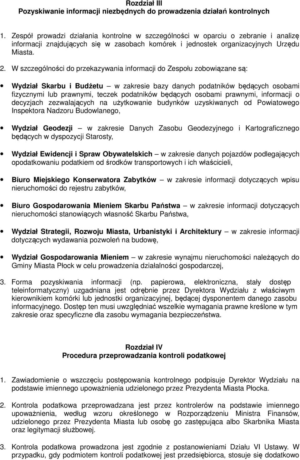 W szczególności do przekazywania informacji do Zespołu zobowiązane są: Wydział Skarbu i Budżetu w zakresie bazy danych podatników będących osobami fizycznymi lub prawnymi, teczek podatników będących