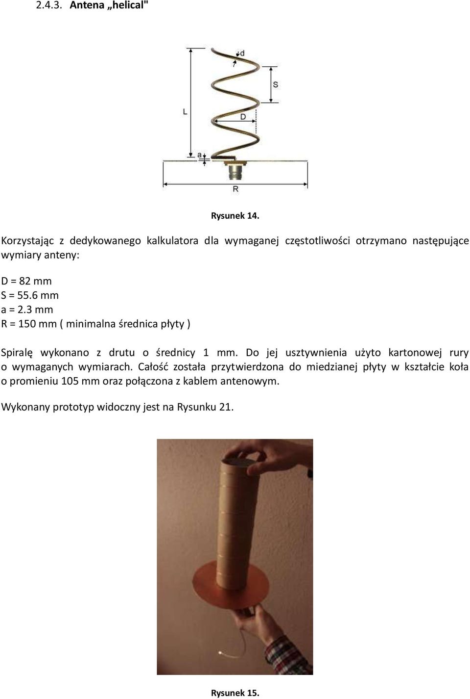 6 mm a = 2.3 mm R = 150 mm ( minimalna średnica płyty ) Spiralę wykonano z drutu o średnicy 1 mm.