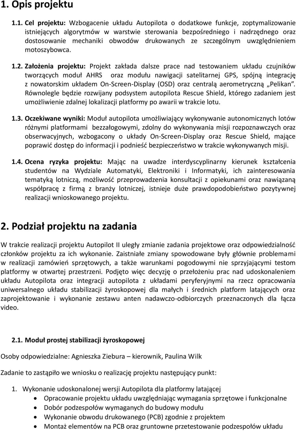 Założenia projektu: Projekt zakłada dalsze prace nad testowaniem układu czujników tworzących moduł AHRS oraz modułu nawigacji satelitarnej GPS, spójną integrację z nowatorskim układem