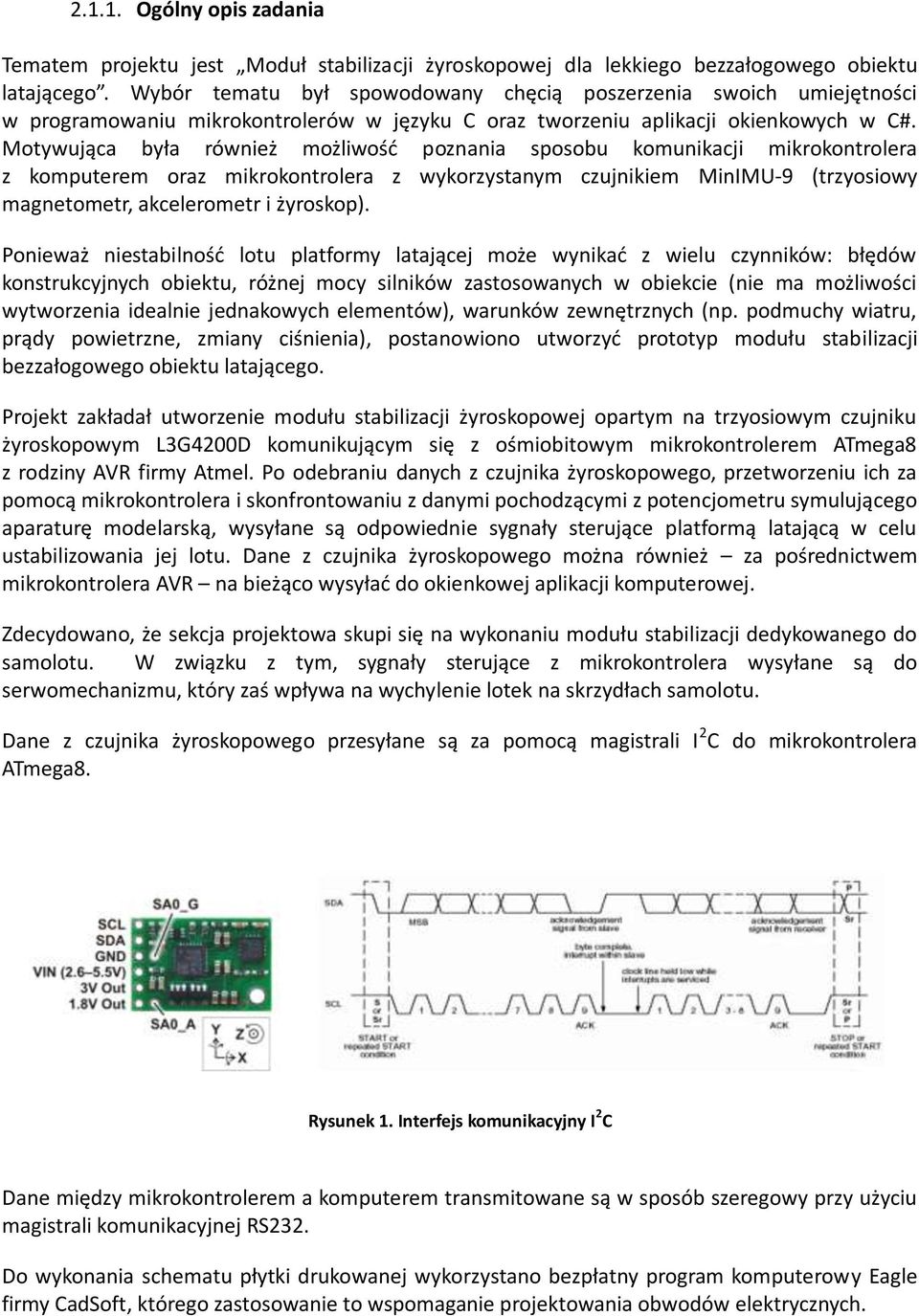 Motywująca była również możliwość poznania sposobu komunikacji mikrokontrolera z komputerem oraz mikrokontrolera z wykorzystanym czujnikiem MinIMU-9 (trzyosiowy magnetometr, akcelerometr i żyroskop).