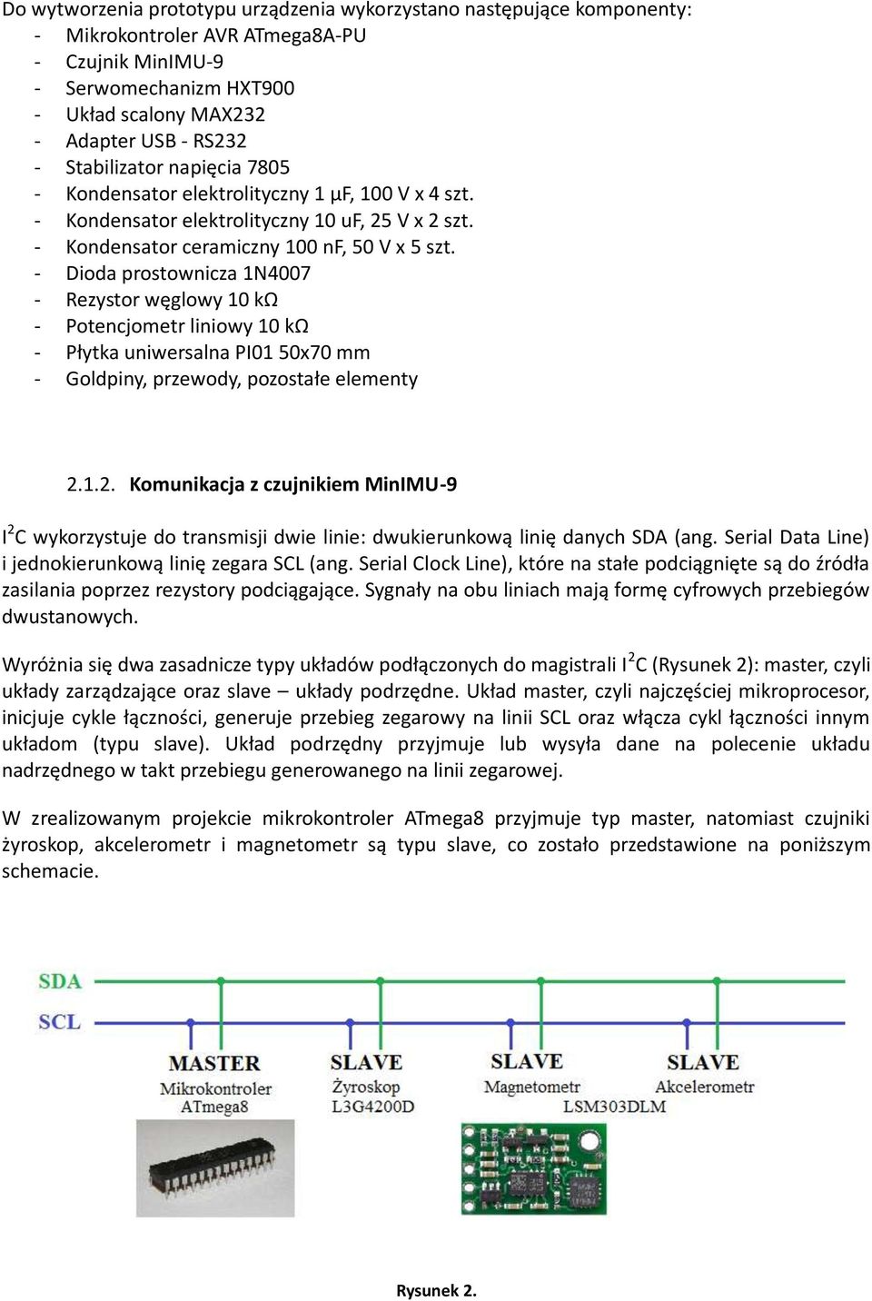 - Dioda prostownicza 1N4007 - Rezystor węglowy 10 kω - Potencjometr liniowy 10 kω - Płytka uniwersalna PI01 50x70 mm - Goldpiny, przewody, pozostałe elementy 2.
