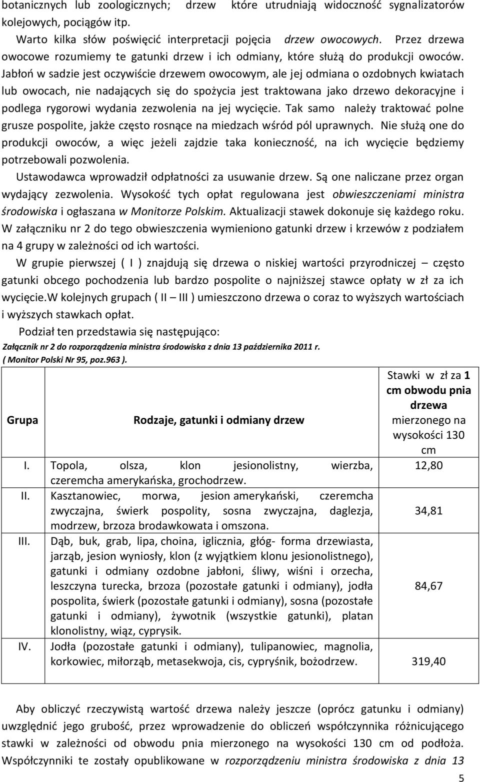 Jabłoń w sadzie jest oczywiście drzewem owocowym, ale jej odmiana o ozdobnych kwiatach lub owocach, nie nadających się do spożycia jest traktowana jako drzewo dekoracyjne i podlega rygorowi wydania