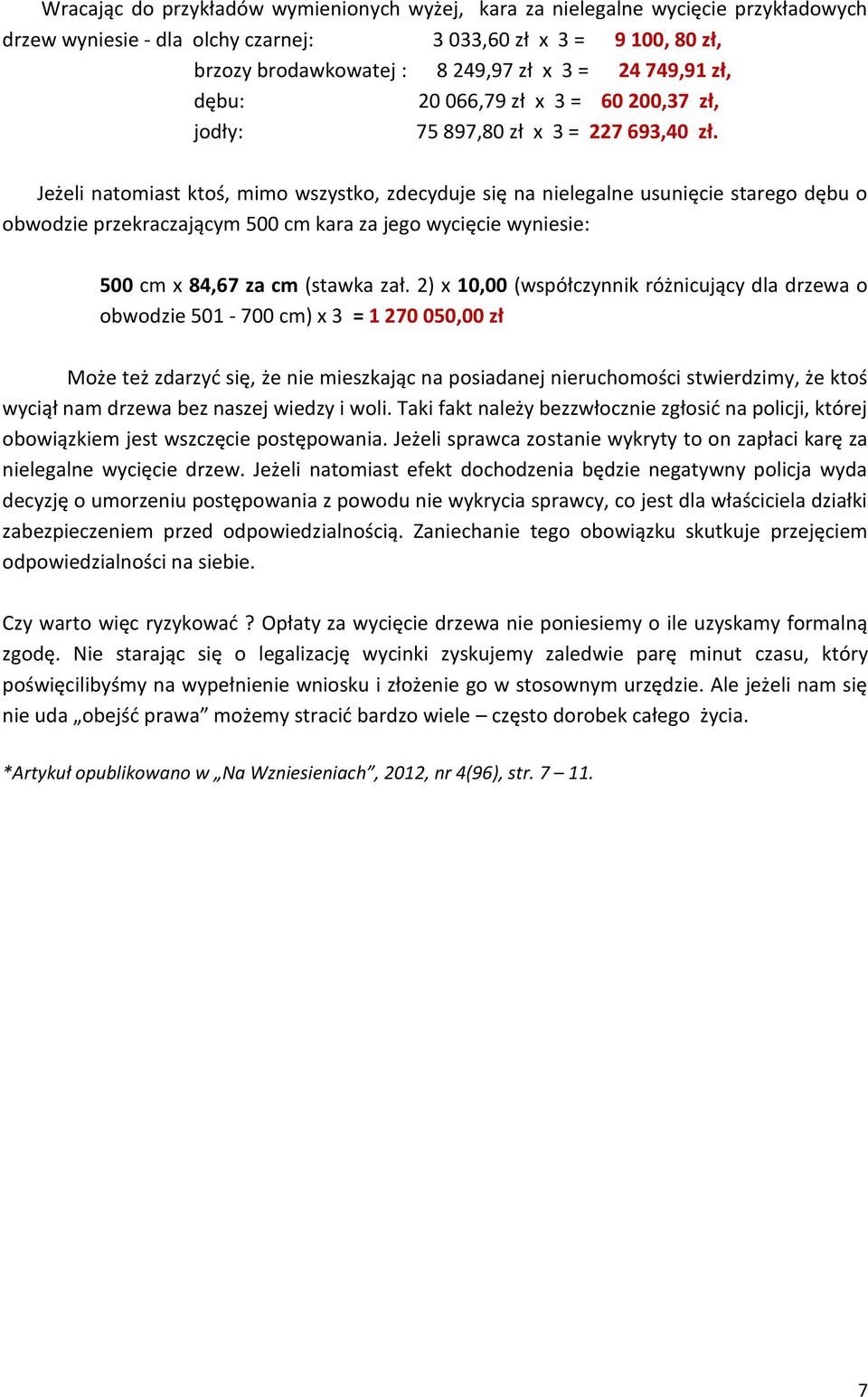 Jeżeli natomiast ktoś, mimo wszystko, zdecyduje się na nielegalne usunięcie starego dębu o obwodzie przekraczającym 500 cm kara za jego wycięcie wyniesie: 500 cm x 84,67 za cm (stawka zał.