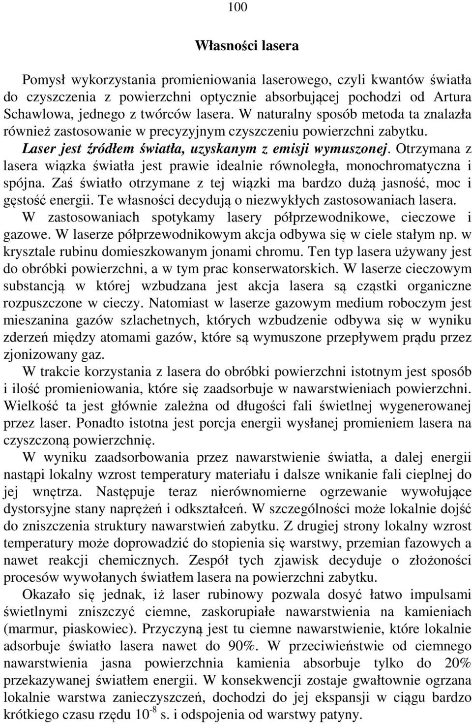 Otrzymana z lasera wiązka światła jest prawie idealnie równoległa, monochromatyczna i spójna. Zaś światło otrzymane z tej wiązki ma bardzo dużą jasność, moc i gęstość energii.