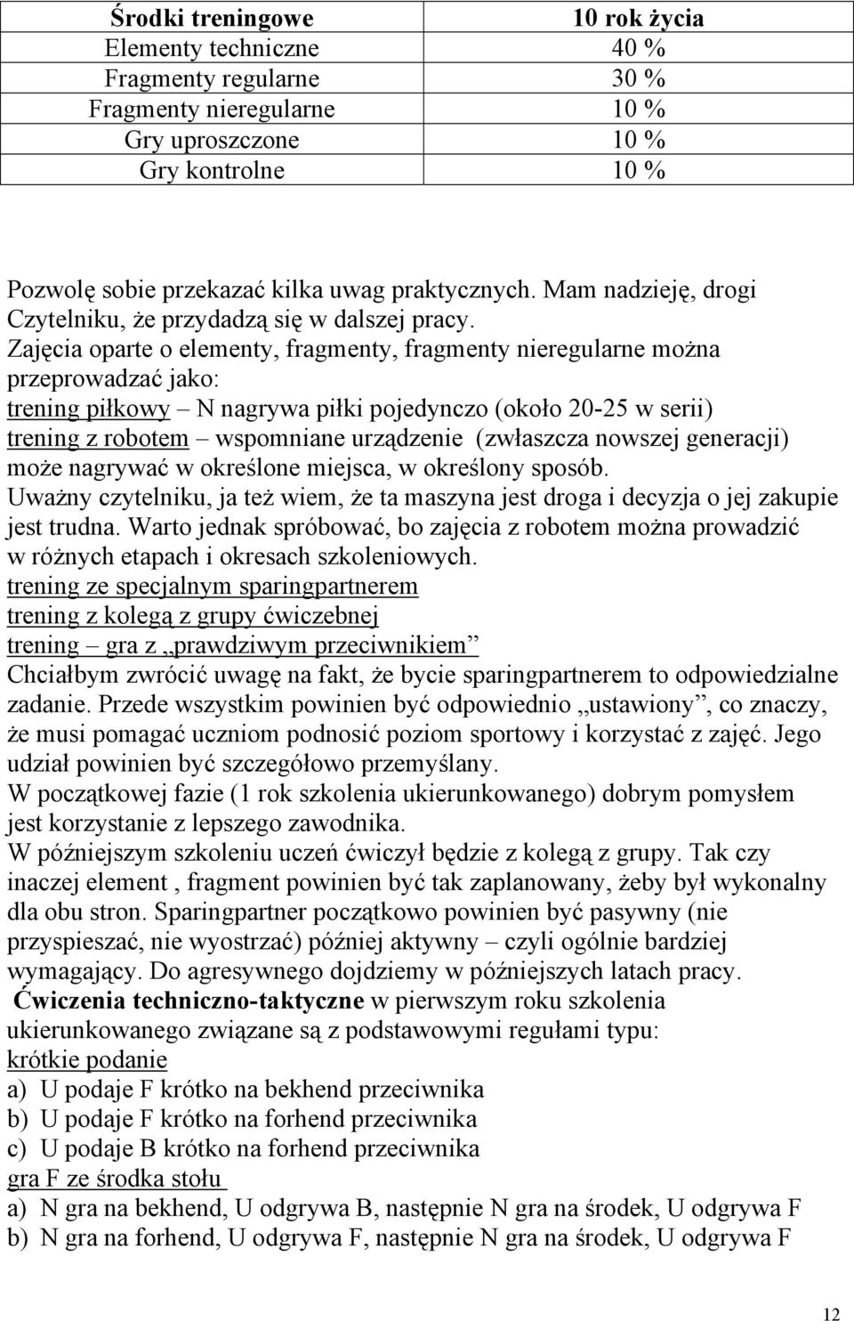 Zajęcia oparte o elementy, fragmenty, fragmenty nieregularne można przeprowadzać jako: trening piłkowy N nagrywa piłki pojedynczo (około 20-25 w serii) trening z robotem wspomniane urządzenie