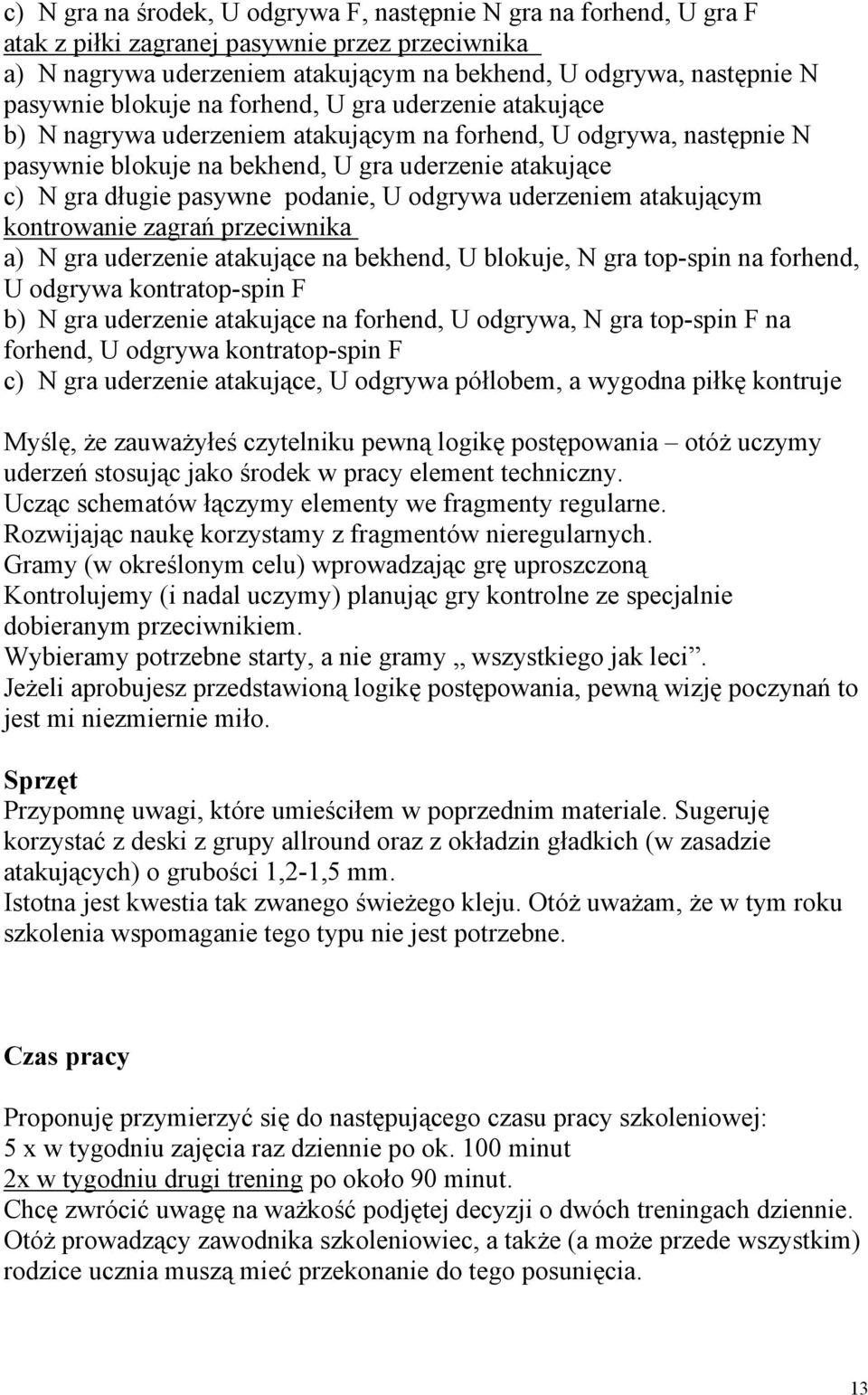 podanie, U odgrywa uderzeniem atakującym kontrowanie zagrań przeciwnika a) N gra uderzenie atakujące na bekhend, U blokuje, N gra top-spin na forhend, U odgrywa kontratop-spin F b) N gra uderzenie