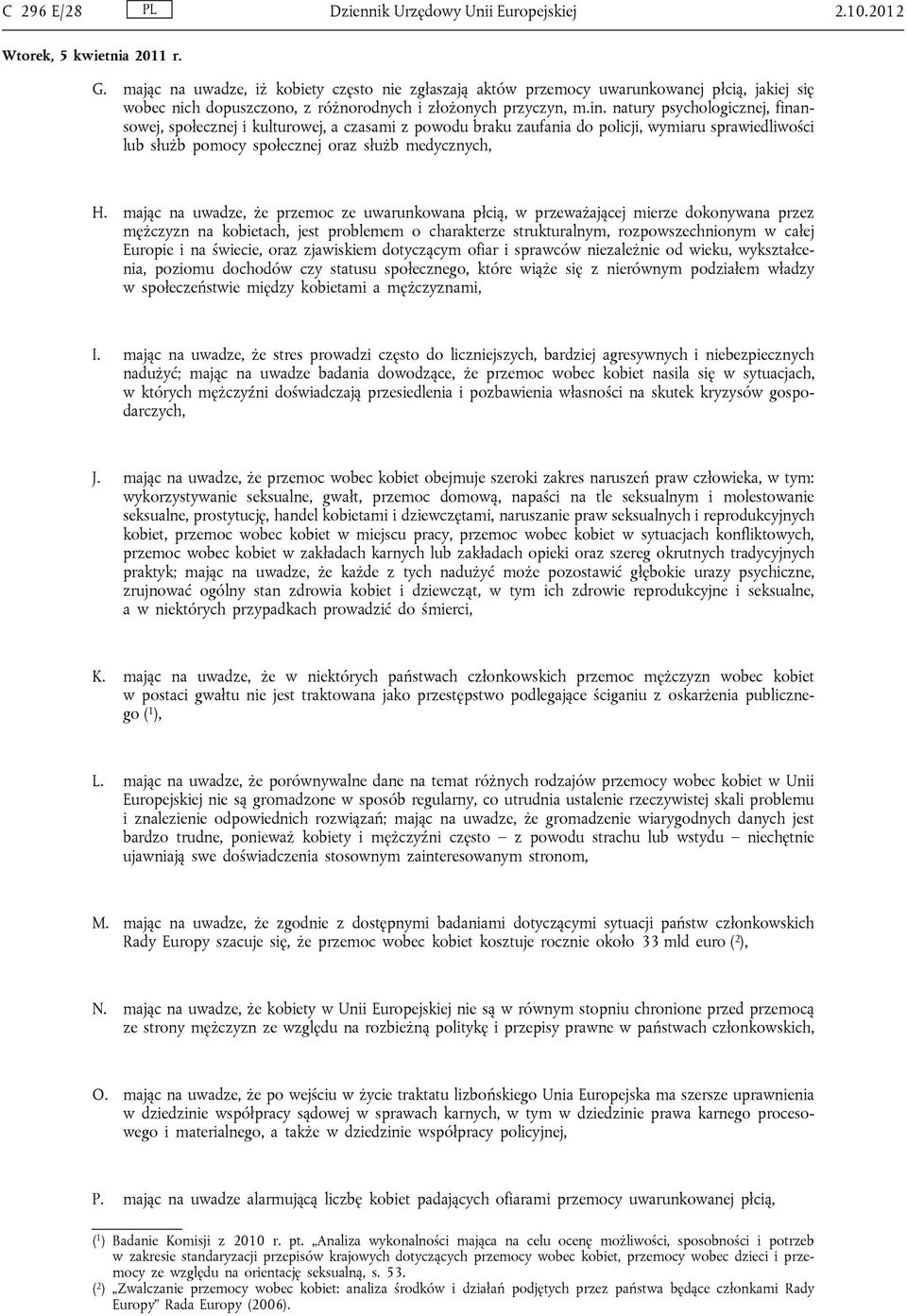 natury psychologicznej, finansowej, społecznej i kulturowej, a czasami z powodu braku zaufania do policji, wymiaru sprawiedliwości lub służb pomocy społecznej oraz służb medycznych, H.