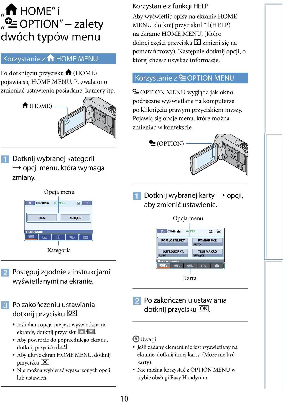 Jeśli dana opcja nie jest wyświetlana na ekranie, dotknij przycisku /. Aby powrócić do poprzedniego ekranu, dotknij przycisku. Aby ukryć ekran HOME MENU, dotknij przycisku.