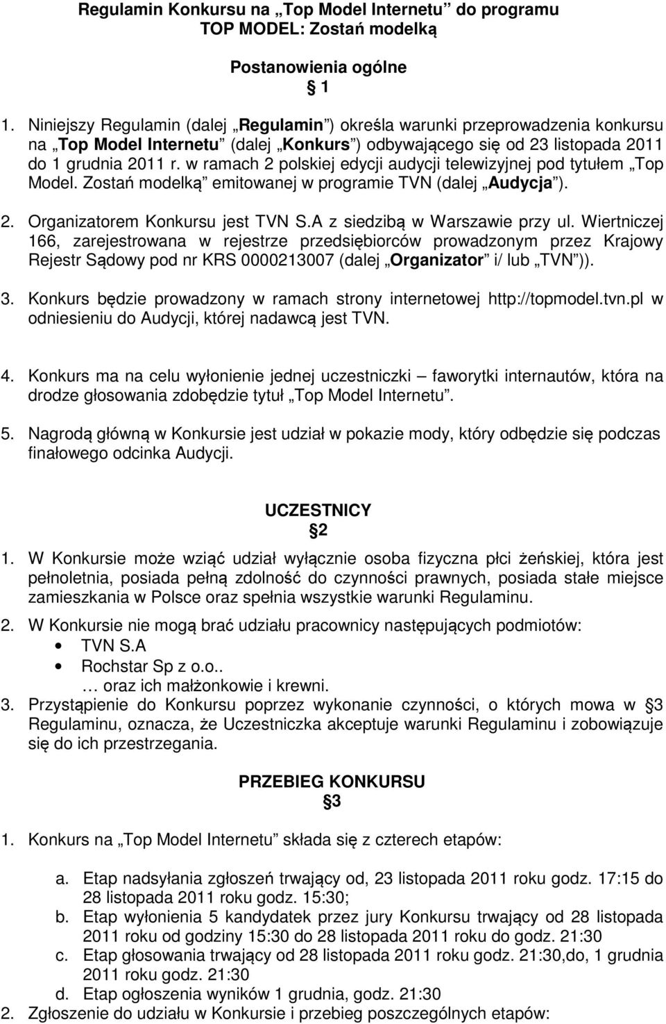 w ramach 2 polskiej edycji audycji telewizyjnej pod tytułem Top Model. Zostań modelką emitowanej w programie TVN (dalej Audycja ). 2. Organizatorem Konkursu jest TVN S.