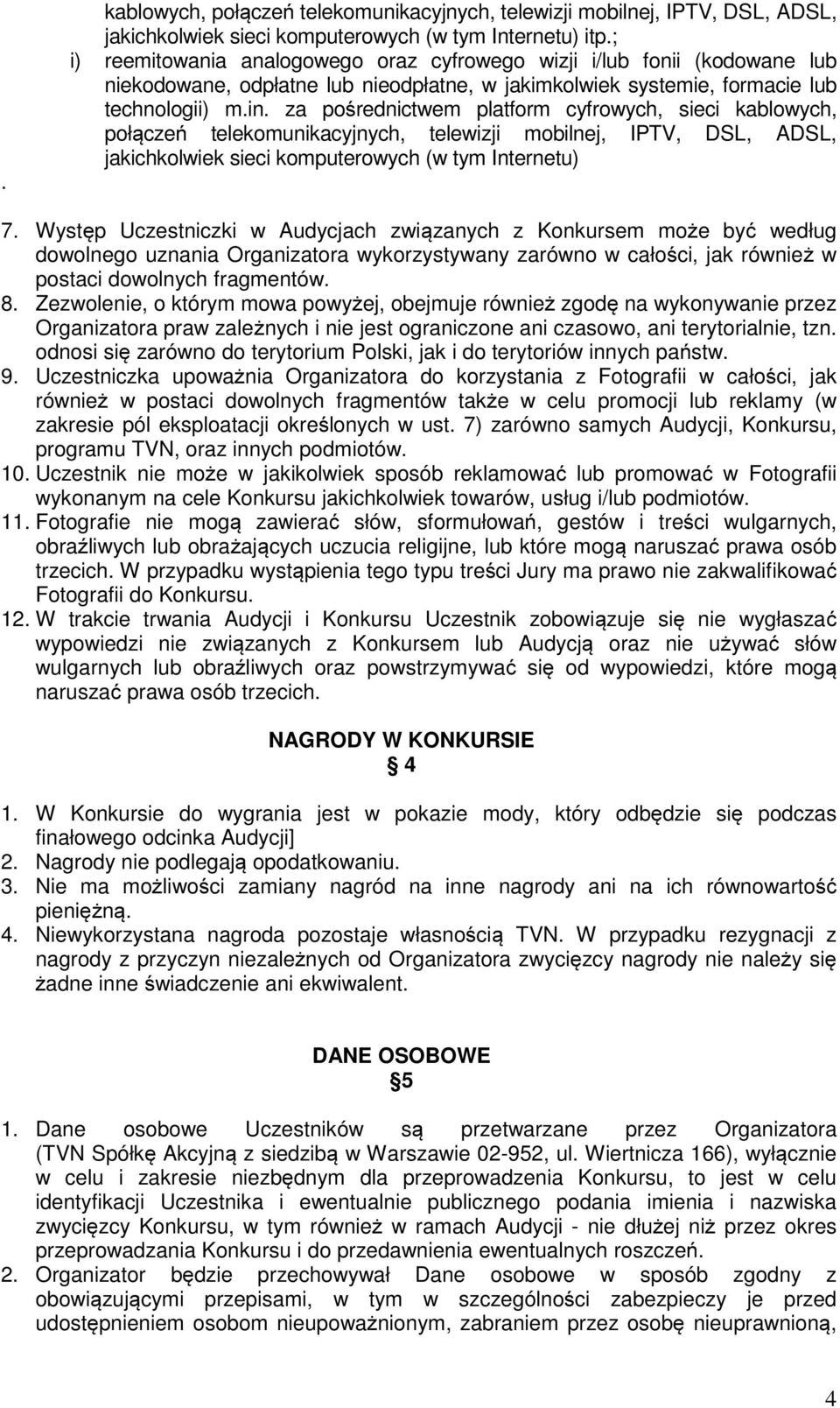 za pośrednictwem platform cyfrowych, sieci kablowych, połączeń telekomunikacyjnych, telewizji mobilnej, IPTV, DSL, ADSL, jakichkolwiek sieci komputerowych (w tym Internetu) 7.